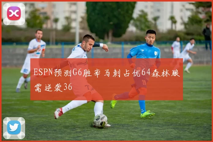 ESPN预测G6胜率马刺占优64森林狼需逆袭36