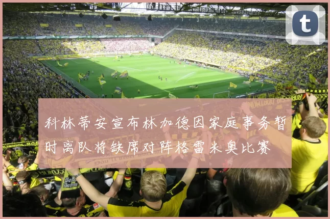科林蒂安宣布林加德因家庭事务暂时离队将缺席对阵格雷米奥比赛